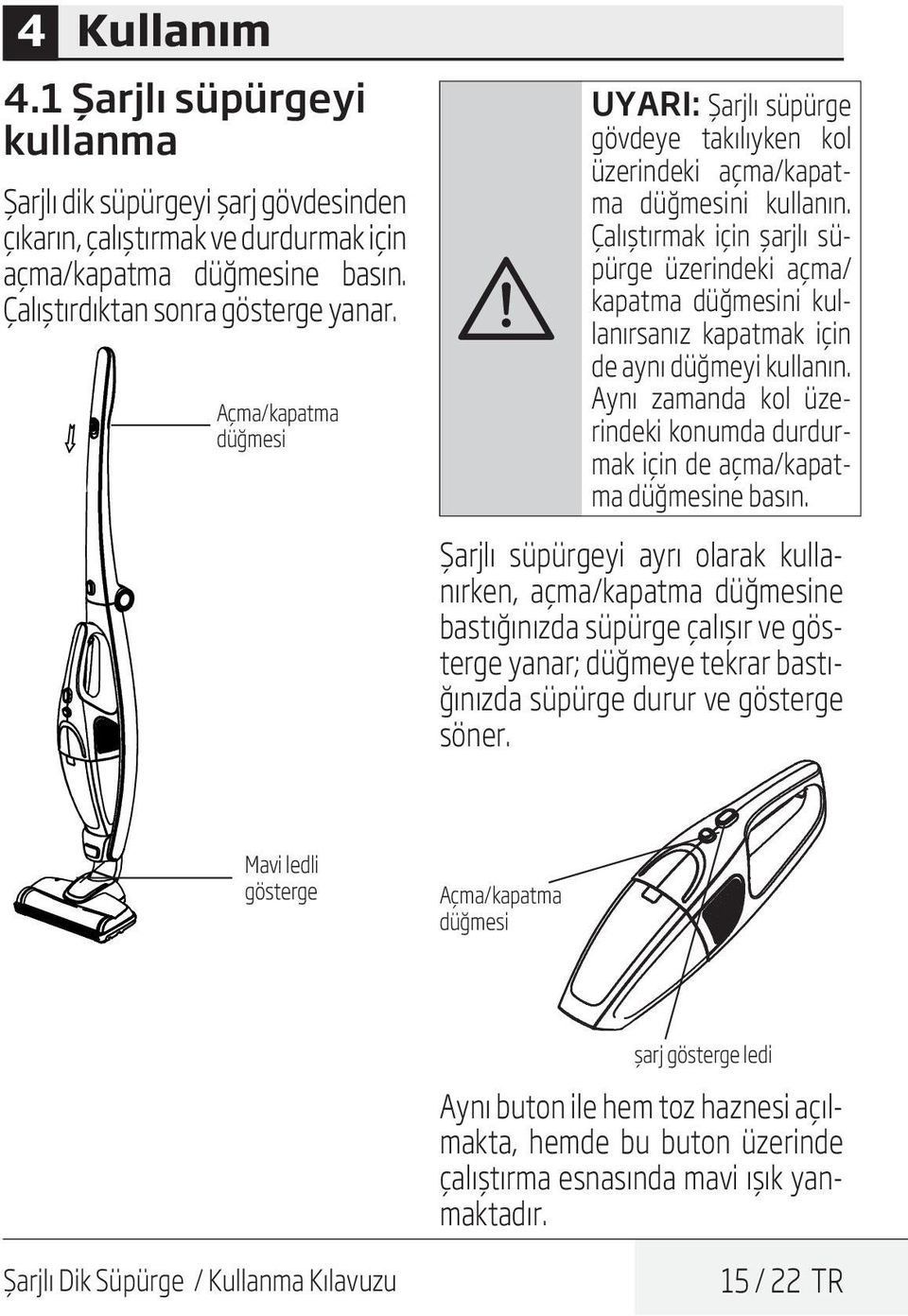 Çalıştırmak için şarjlı süpürge üzerindeki açma/ kapatma düğmesini kullanırsanız kapatmak için de aynı düğmeyi kullanın.