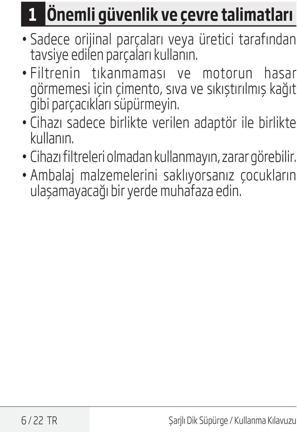 Cihazı sadece birlikte verilen adaptör ile birlikte kullanın. Cihazı filtreleri olmadan kullanmayın, zarar görebilir.