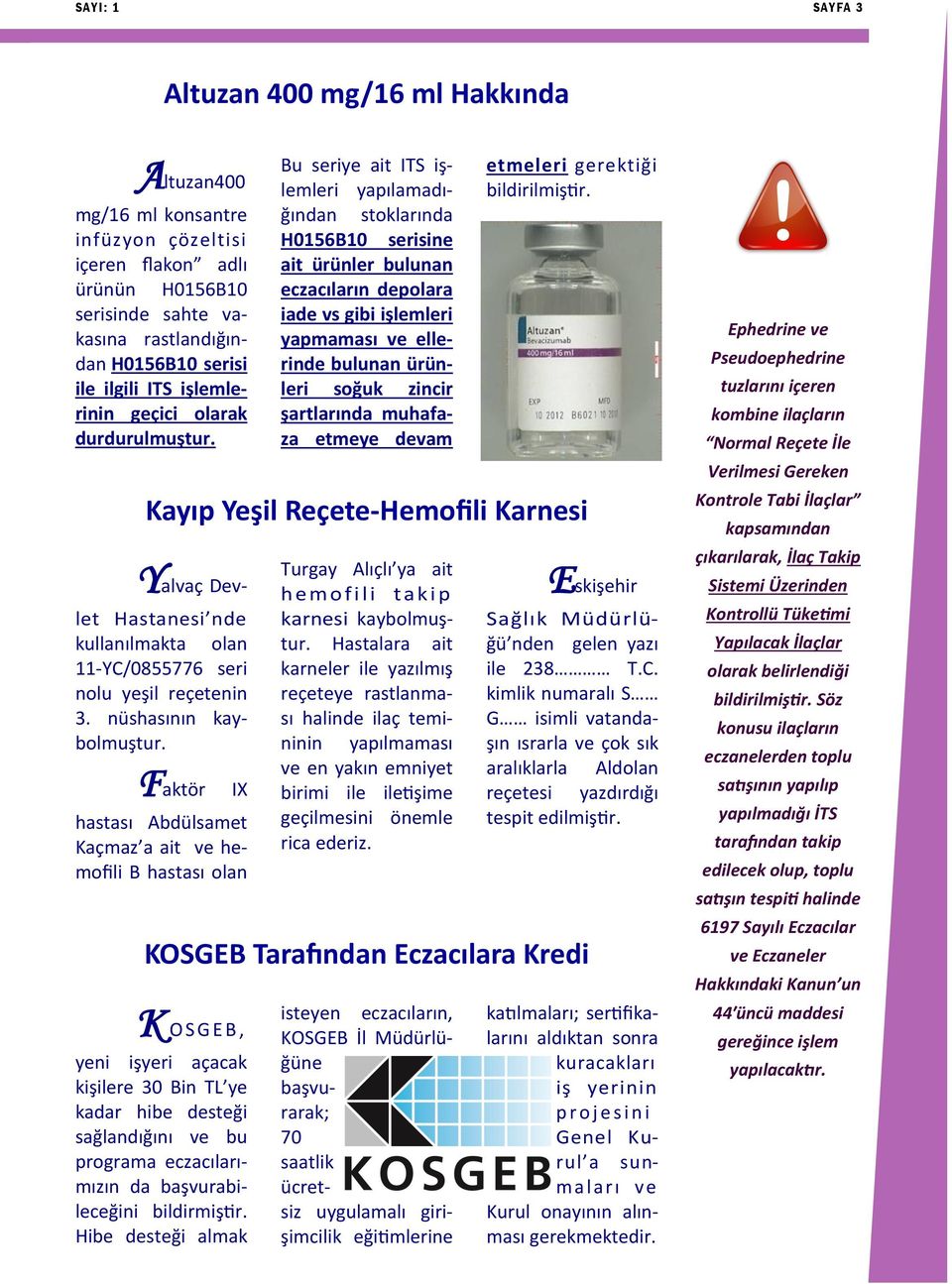 Hibe desteği almak Bu seriye ait ITS işlemleri yapılamadığından stoklarında H0156B10 serisine ait ürünler bulunan eczacıların depolara iade vs gibi işlemleri yapmaması ve ellerinde bulunan ürünleri