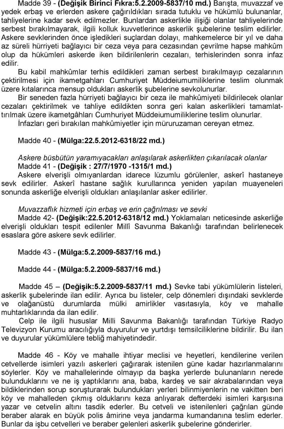 Askere sevklerinden önce işledikleri suçlardan dolayı, mahkemelerce bir yıl ve daha az süreli hürriyeti bağlayıcı bir ceza veya para cezasından çevrilme hapse mahkûm olup da hükümleri askerde iken