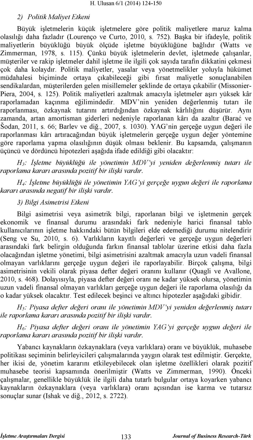 Çünkü büyük işletmelerin devlet, işletmede çalışanlar, müşteriler ve rakip işletmeler dahil işletme ile ilgili çok sayıda tarafın dikkatini çekmesi çok daha kolaydır.