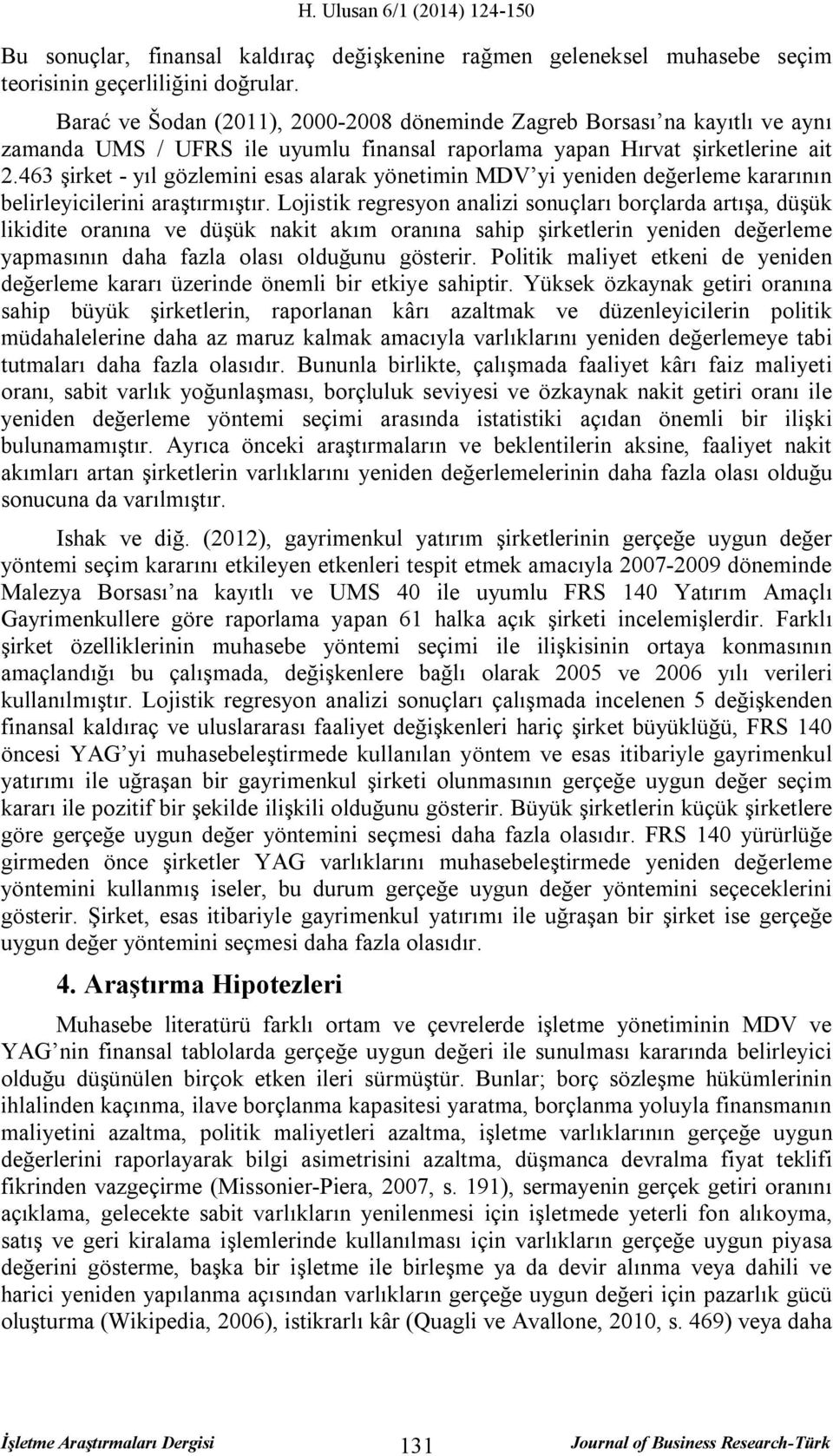 463 şirket - yıl gözlemini esas alarak yönetimin MDV yi yeniden değerleme kararının belirleyicilerini araştırmıştır.