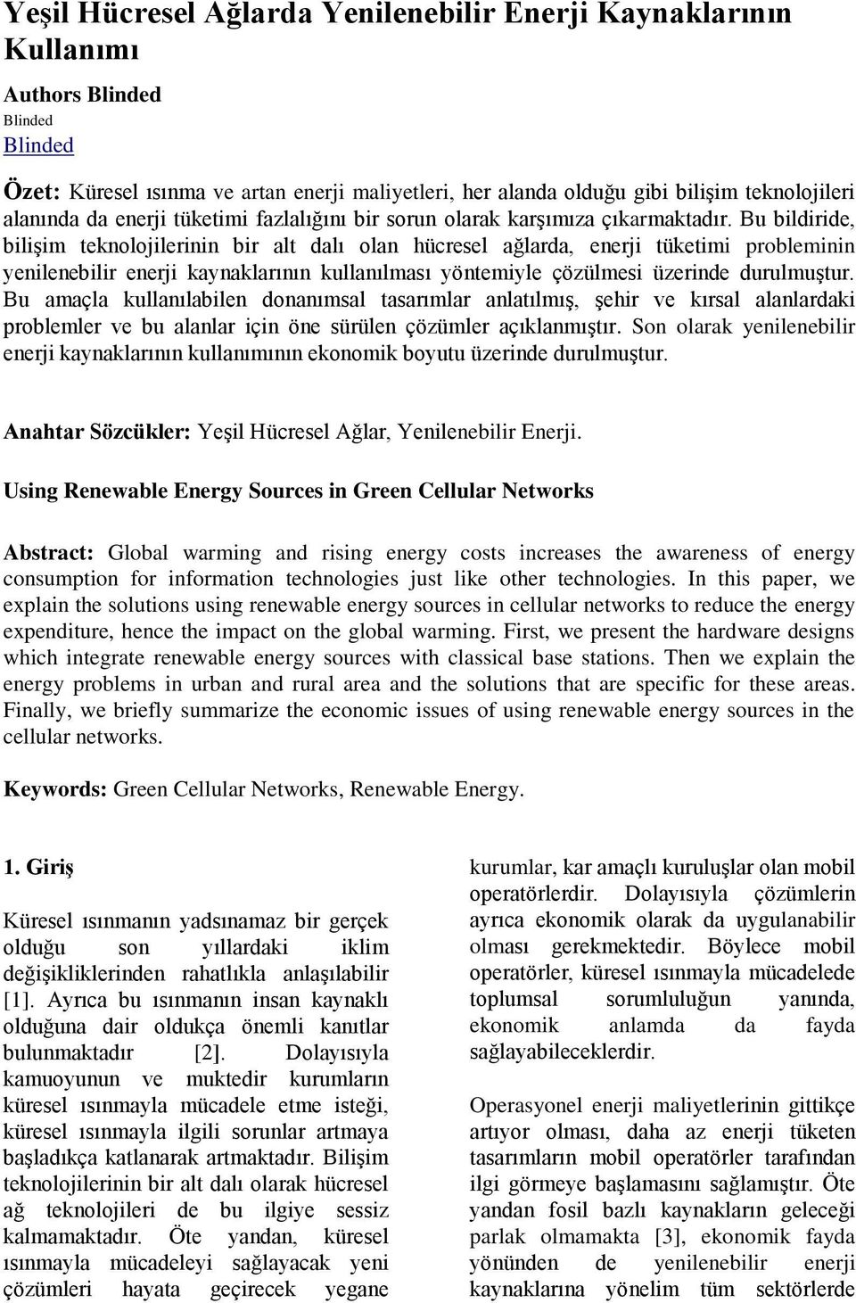 Bu bildiride, bilişim teknolojilerinin bir alt dalı olan hücresel ağlarda, enerji tüketimi probleminin yenilenebilir enerji kaynaklarının kullanılması yöntemiyle çözülmesi üzerinde durulmuştur.