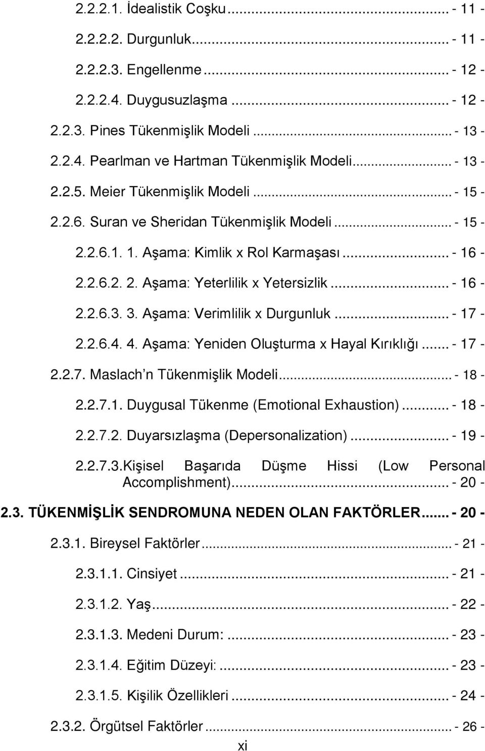 .. - 16-2.2.6.3. 3. Aşama: Verimlilik x Durgunluk... - 17-2.2.6.4. 4. Aşama: Yeniden Oluşturma x Hayal Kırıklığı... - 17-2.2.7. Maslach n Tükenmişlik Modeli... - 18-2.2.7.1. Duygusal Tükenme (Emotional Exhaustion).