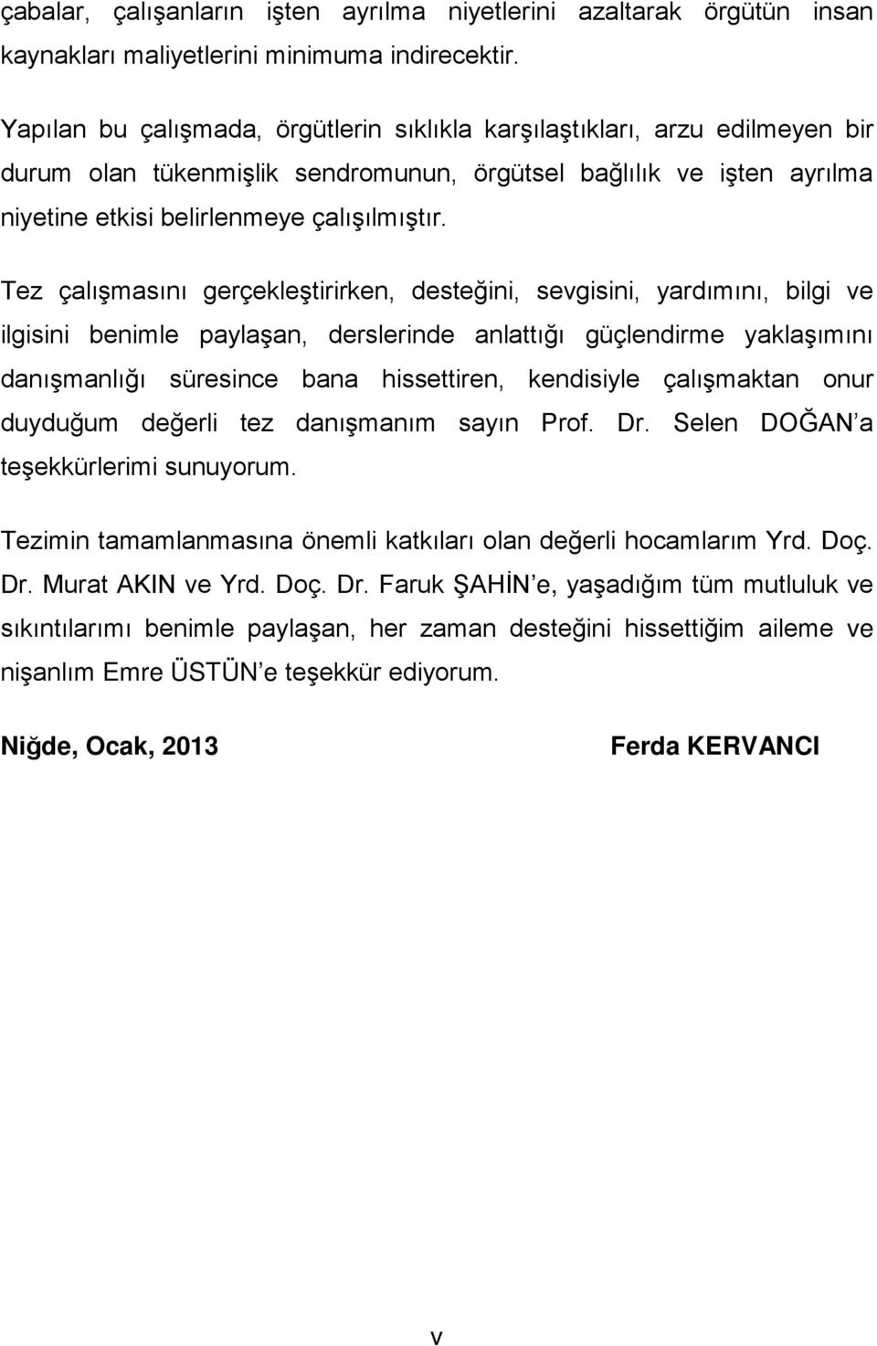 Tez çalışmasını gerçekleştirirken, desteğini, sevgisini, yardımını, bilgi ve ilgisini benimle paylaşan, derslerinde anlattığı güçlendirme yaklaşımını danışmanlığı süresince bana hissettiren,