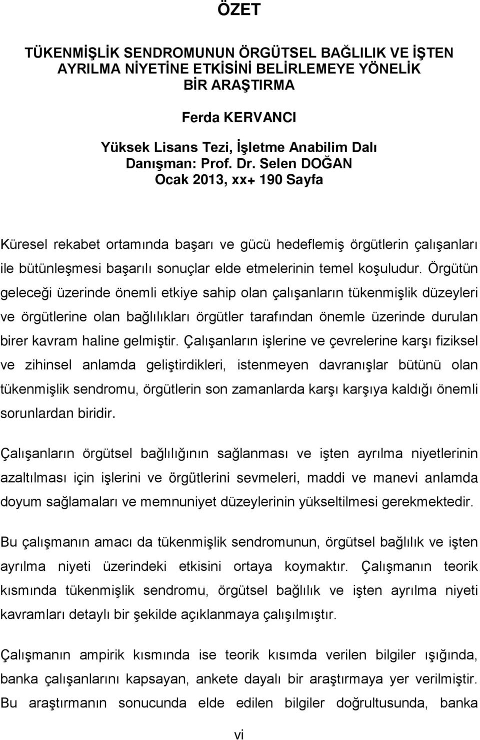 Örgütün geleceği üzerinde önemli etkiye sahip olan çalışanların tükenmişlik düzeyleri ve örgütlerine olan bağlılıkları örgütler tarafından önemle üzerinde durulan birer kavram haline gelmiştir.