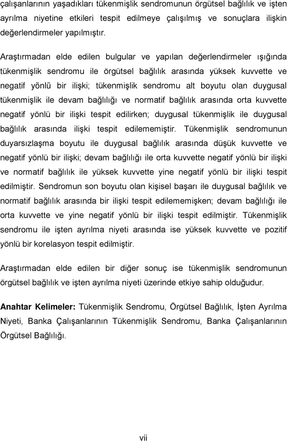 olan duygusal tükenmişlik ile devam bağlılığı ve normatif bağlılık arasında orta kuvvette negatif yönlü bir ilişki tespit edilirken; duygusal tükenmişlik ile duygusal bağlılık arasında ilişki tespit