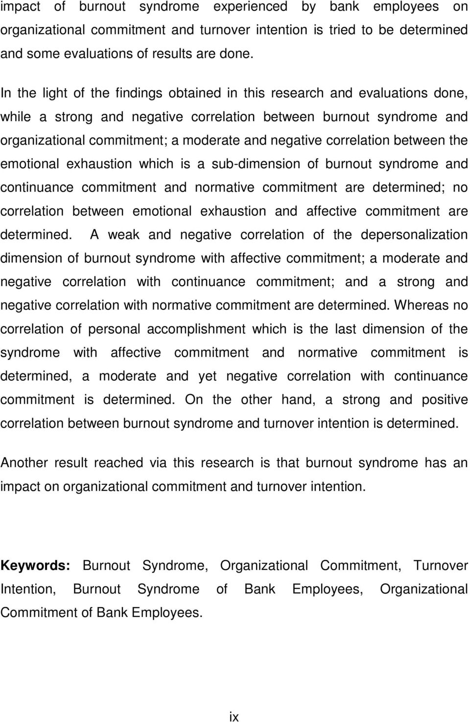 correlation between the emotional exhaustion which is a sub-dimension of burnout syndrome and continuance commitment and normative commitment are determined; no correlation between emotional