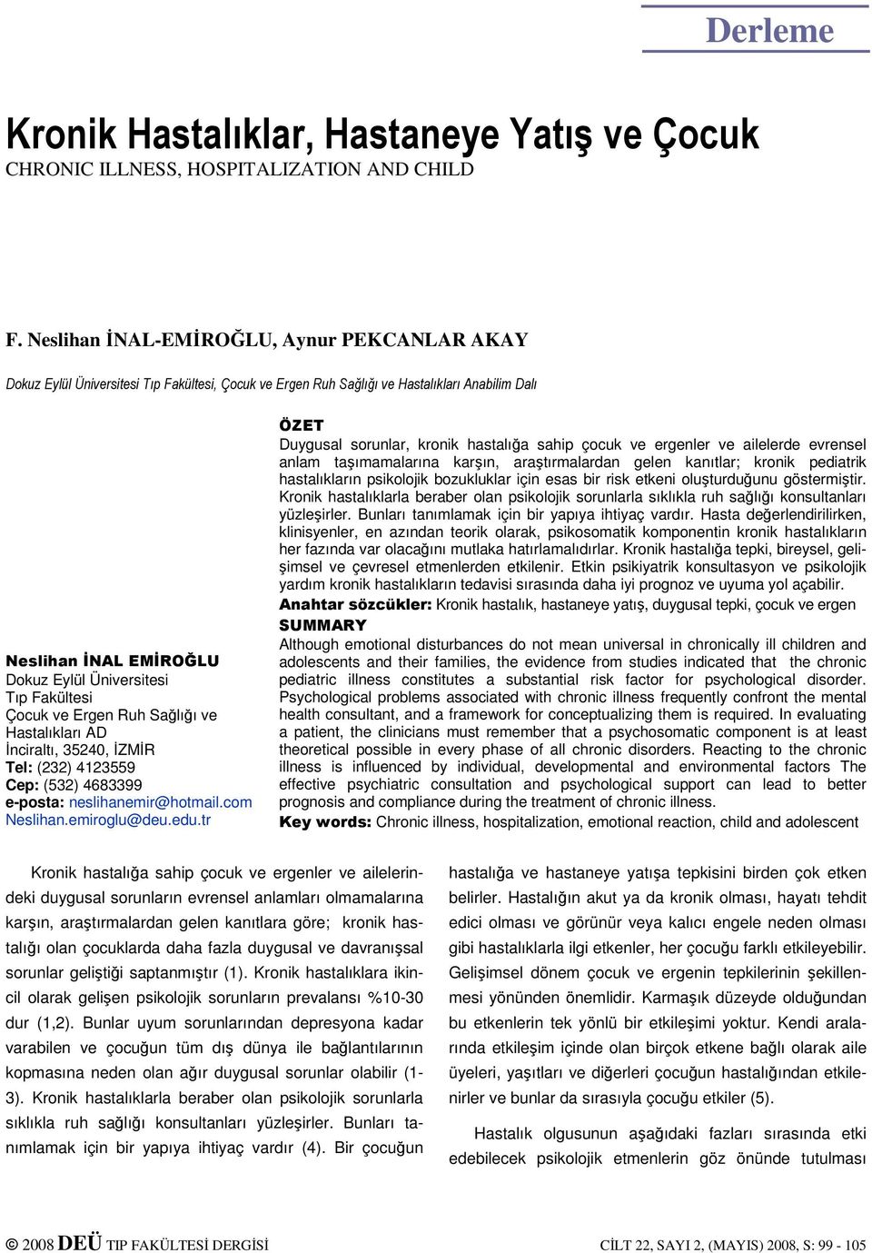 Fakültesi Çocuk ve Ergen Ruh Sağlığı ve Hastalıkları AD İnciraltı, 35240, İZMİR Tel: (232) 4123559 Cep: (532) 4683399 e-posta: neslihanemir@hotmail.com Neslihan.emiroglu@deu.edu.
