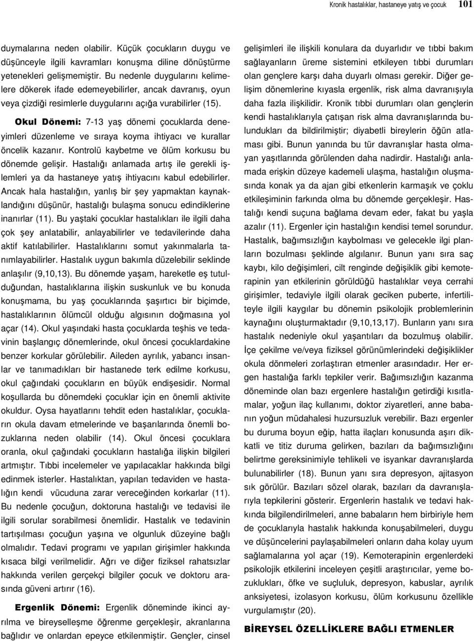 Okul Dönemi: 7-13 yaş dönemi çocuklarda deneyimleri düzenleme ve sıraya koyma ihtiyacı ve kurallar öncelik kazanır. Kontrolü kaybetme ve ölüm korkusu bu dönemde gelişir.