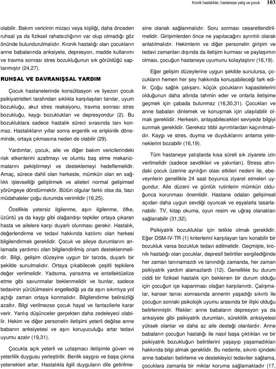 RUHSAL VE DAVRANIŞSAL YARDIM Çocuk hastanelerinde konsültasyon ve liyezon çocuk psikiyatristleri tarafından sıklıkla karşılaşılan tanılar, uyum bozukluğu, akut stres reaksiyonu, travma sonrası stres