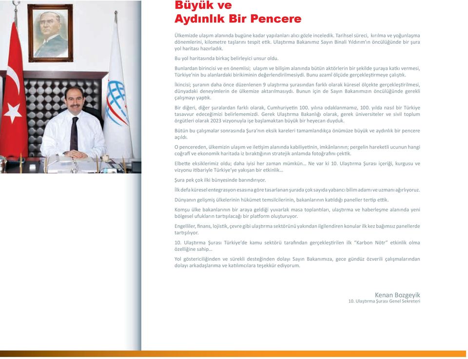 Bunlardan birincisi ve en önemlisi; ulaşım ve bilişim alanında bütün aktörlerin bir şekilde şuraya katkı vermesi, Türkiye nin bu alanlardaki birikiminin değerlendirilmesiydi.