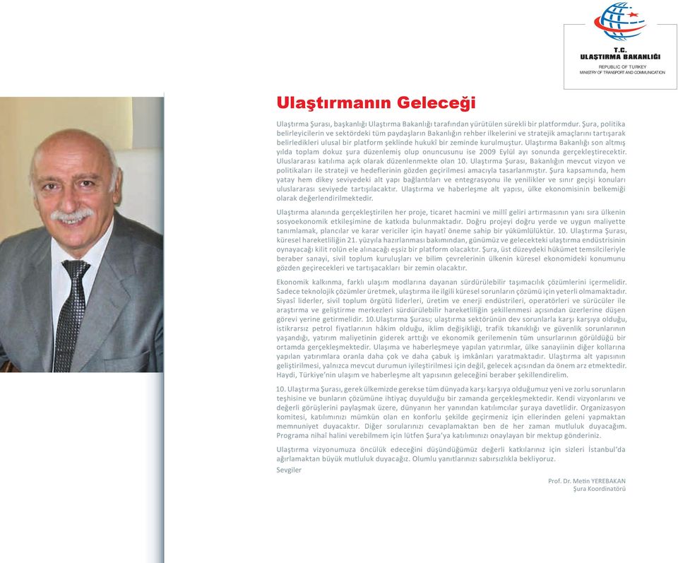 kurulmuştur. Ulaştırma Bakanlığı son altmış yılda toplam dokuz şura düzenlemiş olup onuncusunu ise 2009 Eylül ayı sonunda gerçekleştirecektir. Uluslararası katılıma açık olarak düzenlenmekte olan 10.