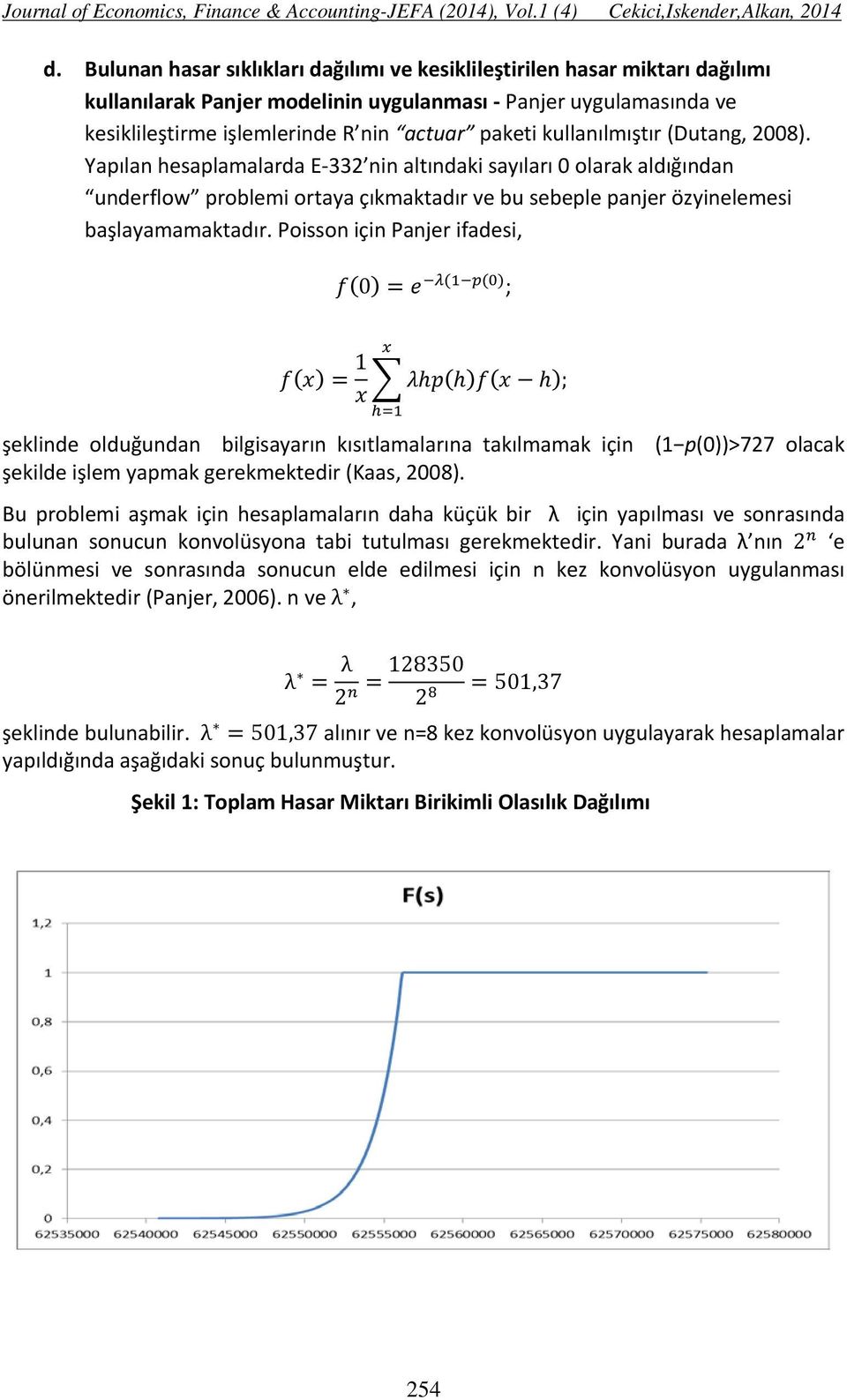 Poisson için Panjer ifadesi, f(0) = e λ(1 p(0) ; x f(x) = 1 λhp(h)f(x h); x h=1 şeklinde olduğundan bilgisayarın kısıtlamalarına takılmamak için (1 p(0))>727 olacak şekilde işlem yapmak gerekmektedir