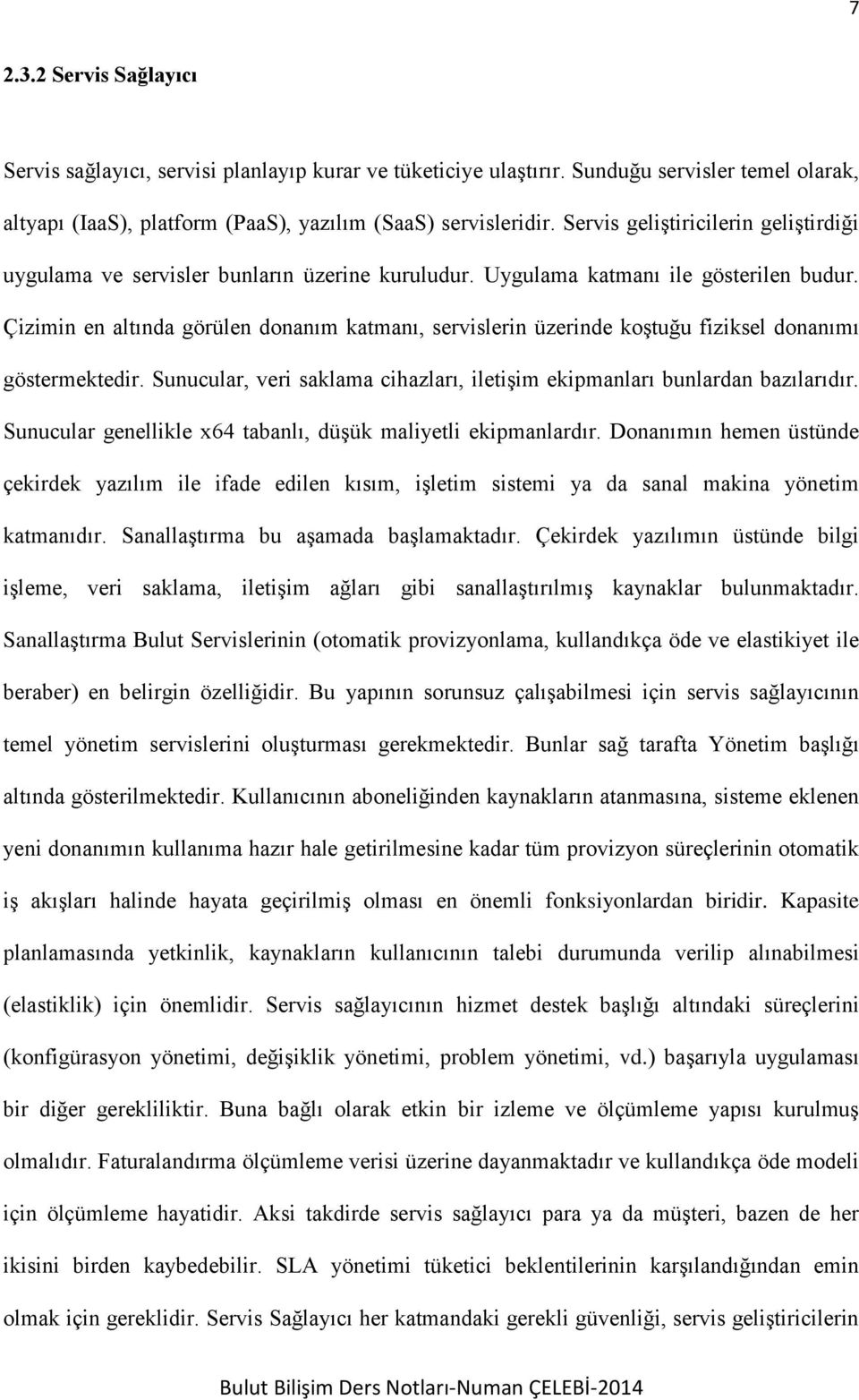 Çizimin en altında görülen donanım katmanı, servislerin üzerinde koştuğu fiziksel donanımı göstermektedir. Sunucular, veri saklama cihazları, iletişim ekipmanları bunlardan bazılarıdır.