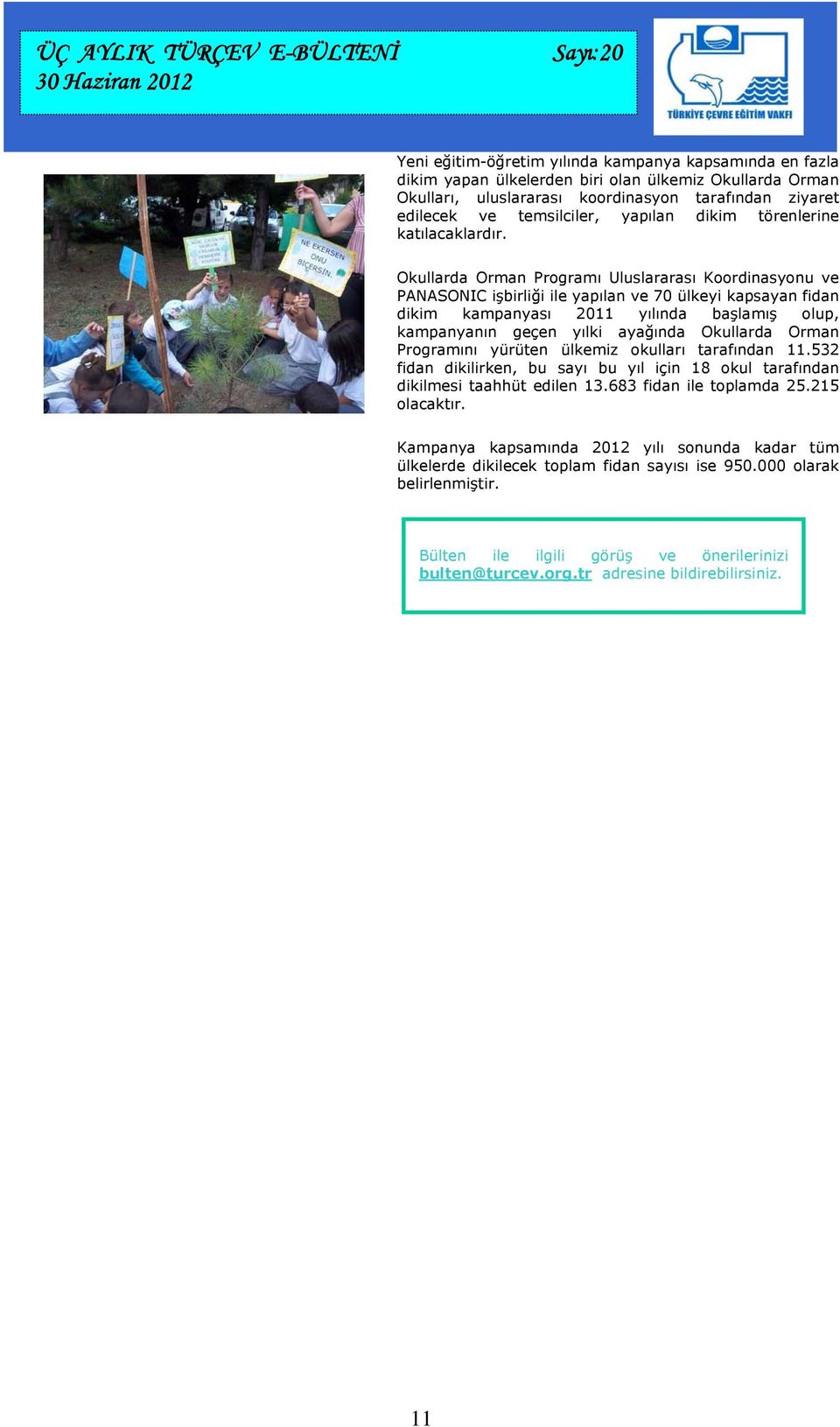 Okullarda Orman Programı Uluslararası Koordinasyonu ve PANASONIC işbirliği ile yapılan ve 70 ülkeyi kapsayan fidan dikim kampanyası 2011 yılında başlamış olup, kampanyanın geçen yılki ayağında