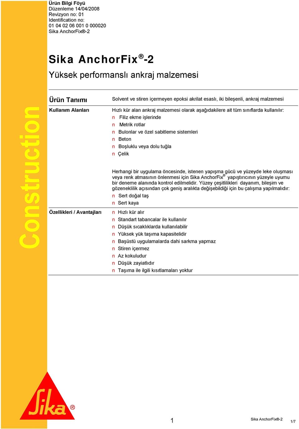 işlerinde Metrik rotlar Bulonlar ve özel sabitleme sistemleri Beton Boşluklu veya dolu tuğla Çelik Herhangi bir uygulama öncesinde, istenen yapışma gücü ve yüzeyde leke oluşması veya renk atmasının