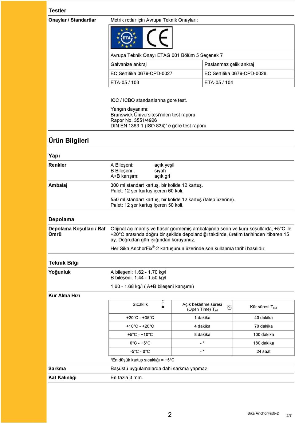 3551/4926 DIN EN 1363-1 (ISO 834) e göre test raporu Ürün Bilgileri Yapı Renkler A Bileşeni: açık yeşil B Bileşeni : siyah A+B karışım: açık gri Ambalaj 300 ml standart kartuş, bir kolide 12 kartuş.