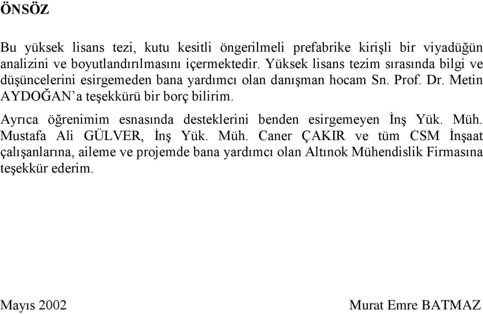 Metin AYDOĞAN a teşekkürü bir borç bilirim. Ayrıca öğrenimim esnasında desteklerini benden esirgemeyen Ġnş Yük. Müh.