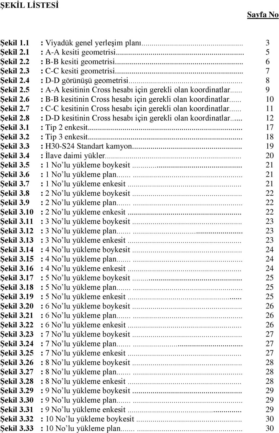 7 : C-C kesitinin Cross hesabı için gerekli olan koordinatlar... 11 Şekil.8 : D-D kesitinin Cross hesabı için gerekli olan koordinatlar... 1 Şekil 3.1 : Tip enkesit... 17 Şekil 3. : Tip 3 enkesit.