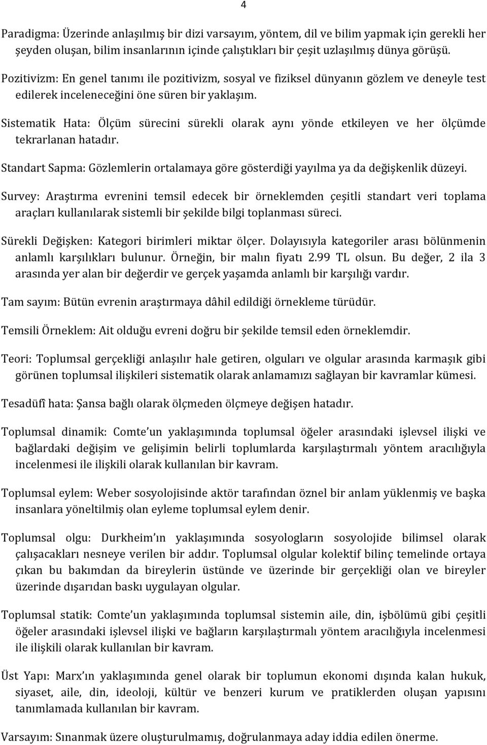 Sistematik Hata: Ölçüm sürecini sürekli olarak aynı yönde etkileyen ve her ölçümde tekrarlanan hatadır. Standart Sapma: Gözlemlerin ortalamaya göre gösterdiği yayılma ya da değişkenlik düzeyi.