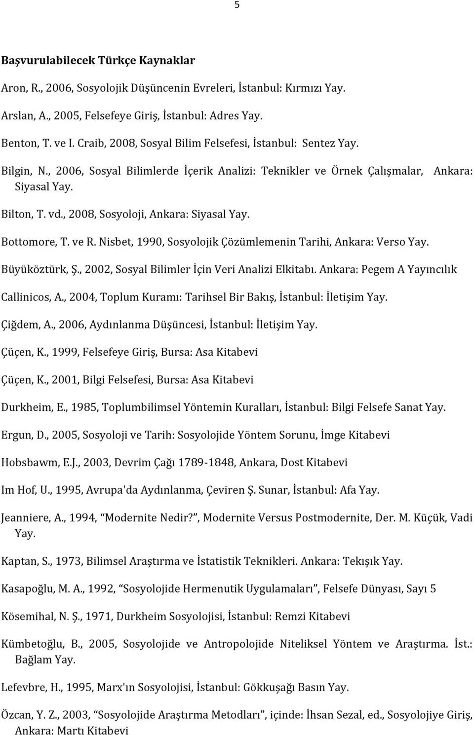 , 2008, Sosyoloji, Ankara: Siyasal Yay. Bottomore, T. ve R. Nisbet, 1990, Sosyolojik Çözümlemenin Tarihi, Ankara: Verso Yay. Büyüköztürk, Ş., 2002, Sosyal Bilimler İçin Veri Analizi Elkitabı.