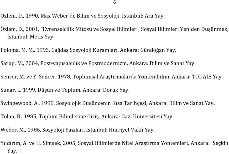 , 1999, Düşün ve Toplum, Ankara: Doruk Yay. Swingewood, A., 1998, Sosyolojik Düşüncenin Kısa Tarihçesi, Ankara: Bilim ve Sanat Yay. Tolan, B.