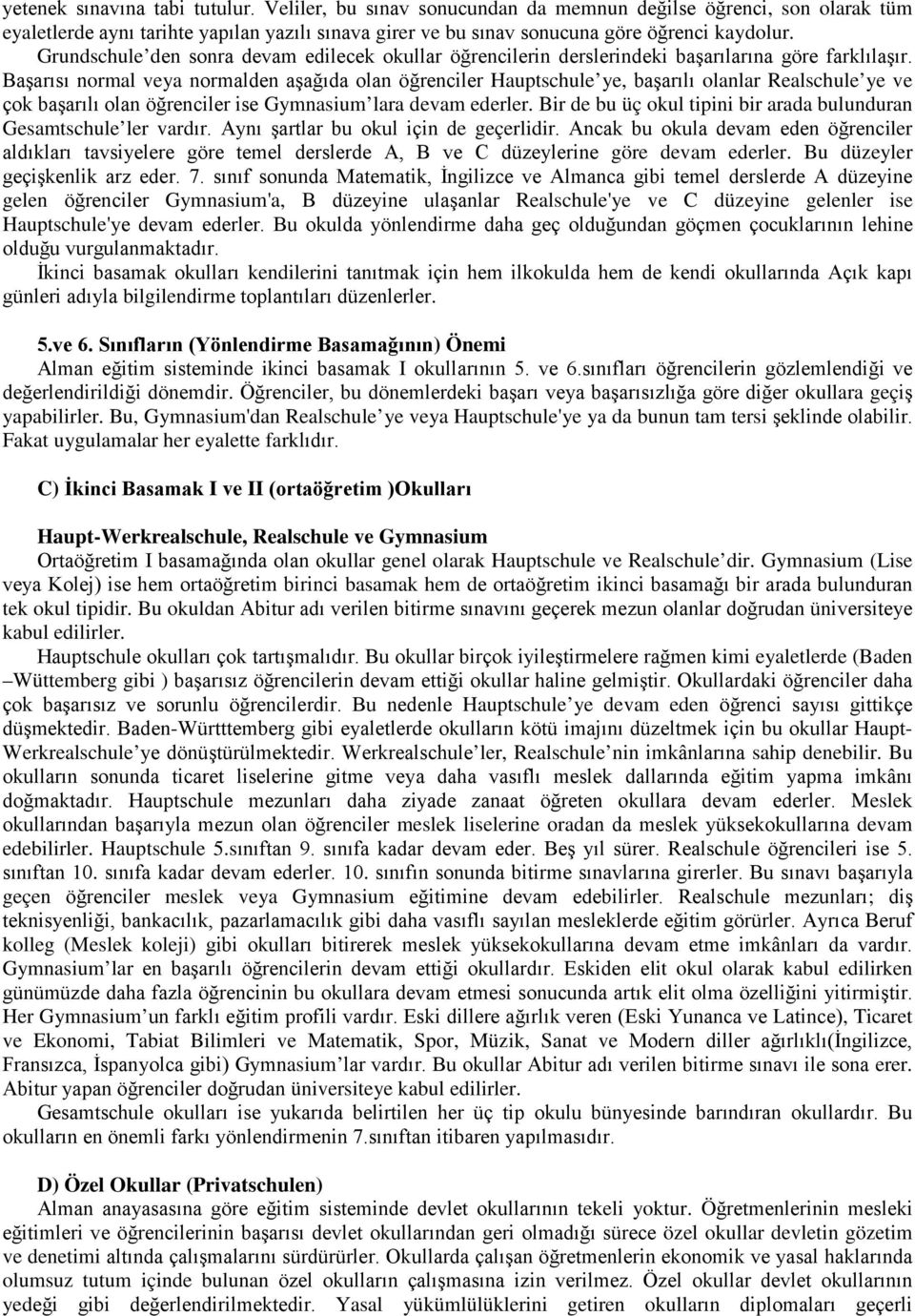 Başarısı normal veya normalden aşağıda olan öğrenciler Hauptschule ye, başarılı olanlar Realschule ye ve çok başarılı olan öğrenciler ise Gymnasium lara devam ederler.