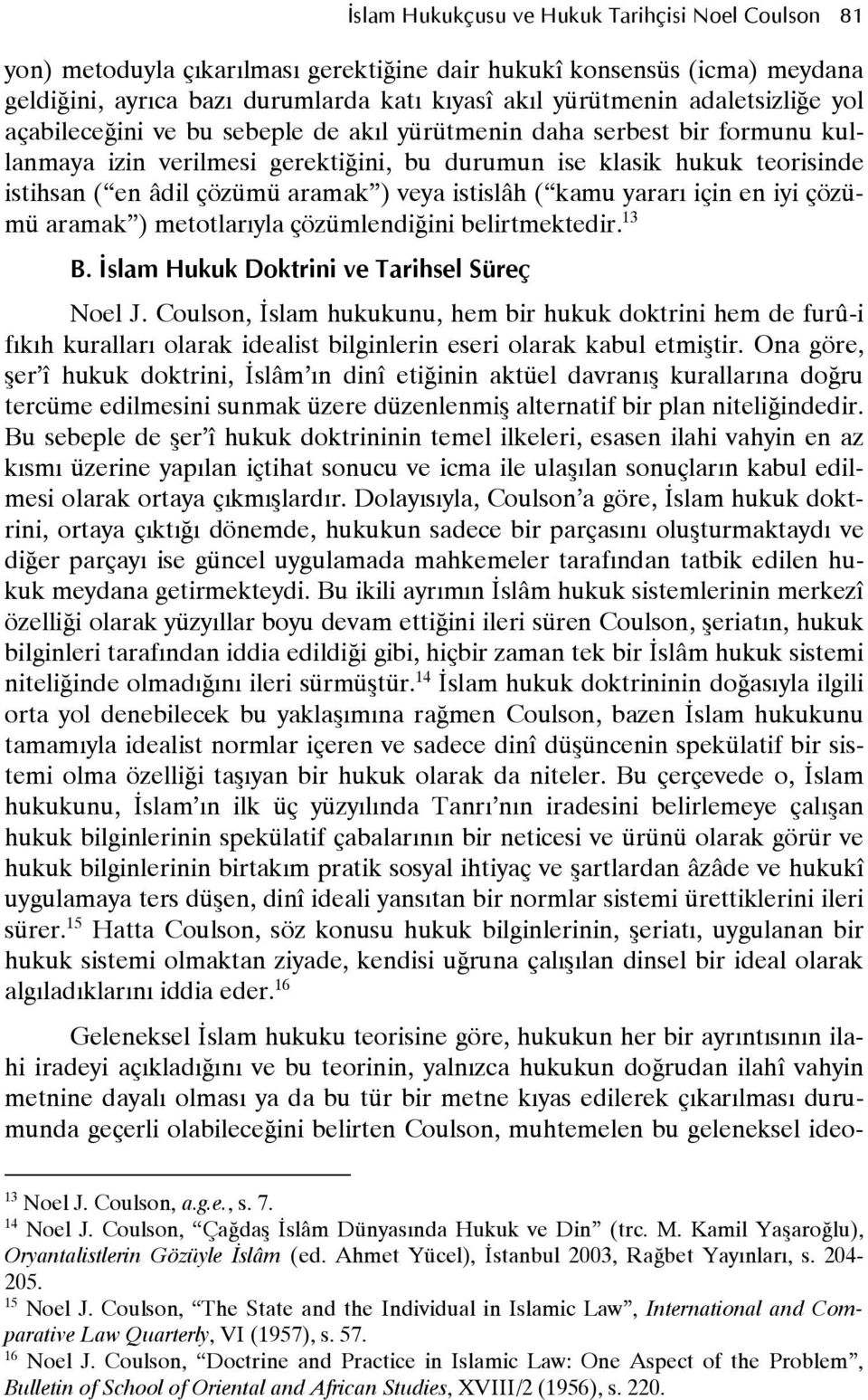 daha serbest bir formunu kullanmaya izin verilmesi gerektiuini, bu durumun ise klasik hukuk teorisinde istihsan ( en âdil çözümü aramak ) veya istislâh ( kamu yarar için en iyi çözümü aramak )