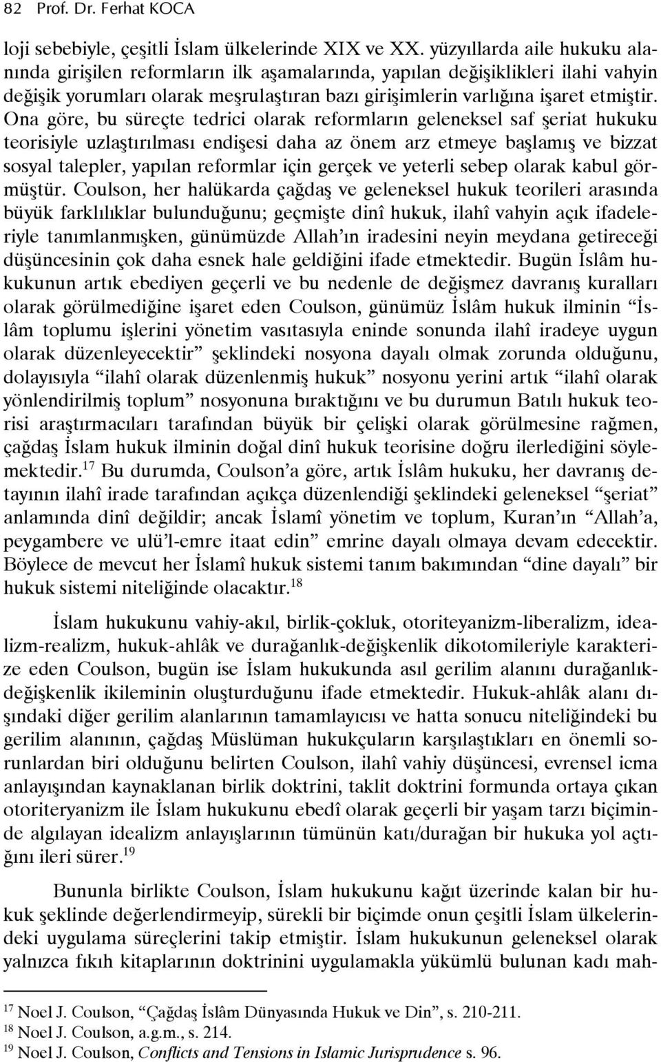 Ona göre, bu süreçte tedrici olarak reformlarn geleneksel saf Reriat hukuku teorisiyle uzlartrlmas endiresi daha az önem arz etmeye barlamr ve bizzat sosyal talepler, yaplan reformlar için gerçek ve