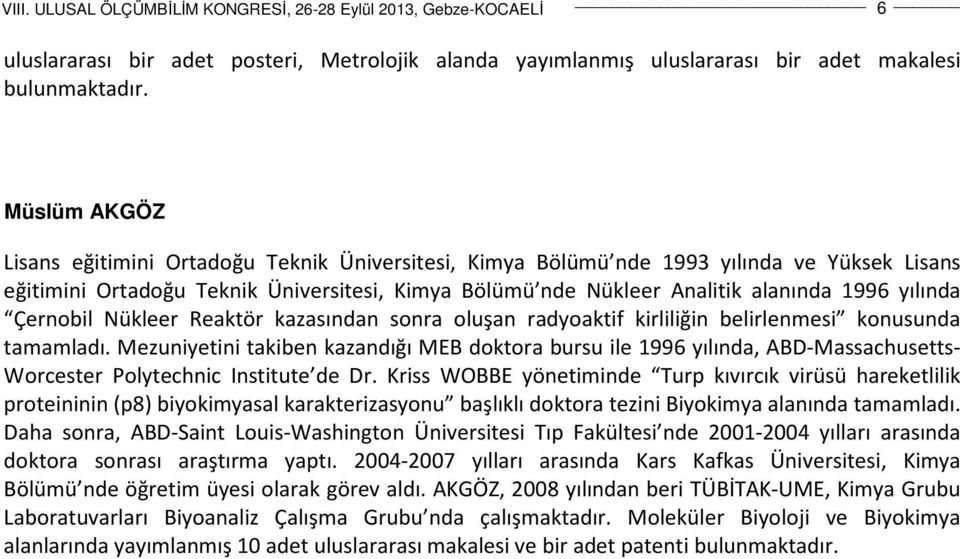 yılında Çernobil Nükleer Reaktör kazasından sonra oluşan radyoaktif kirliliğin belirlenmesi konusunda tamamladı.