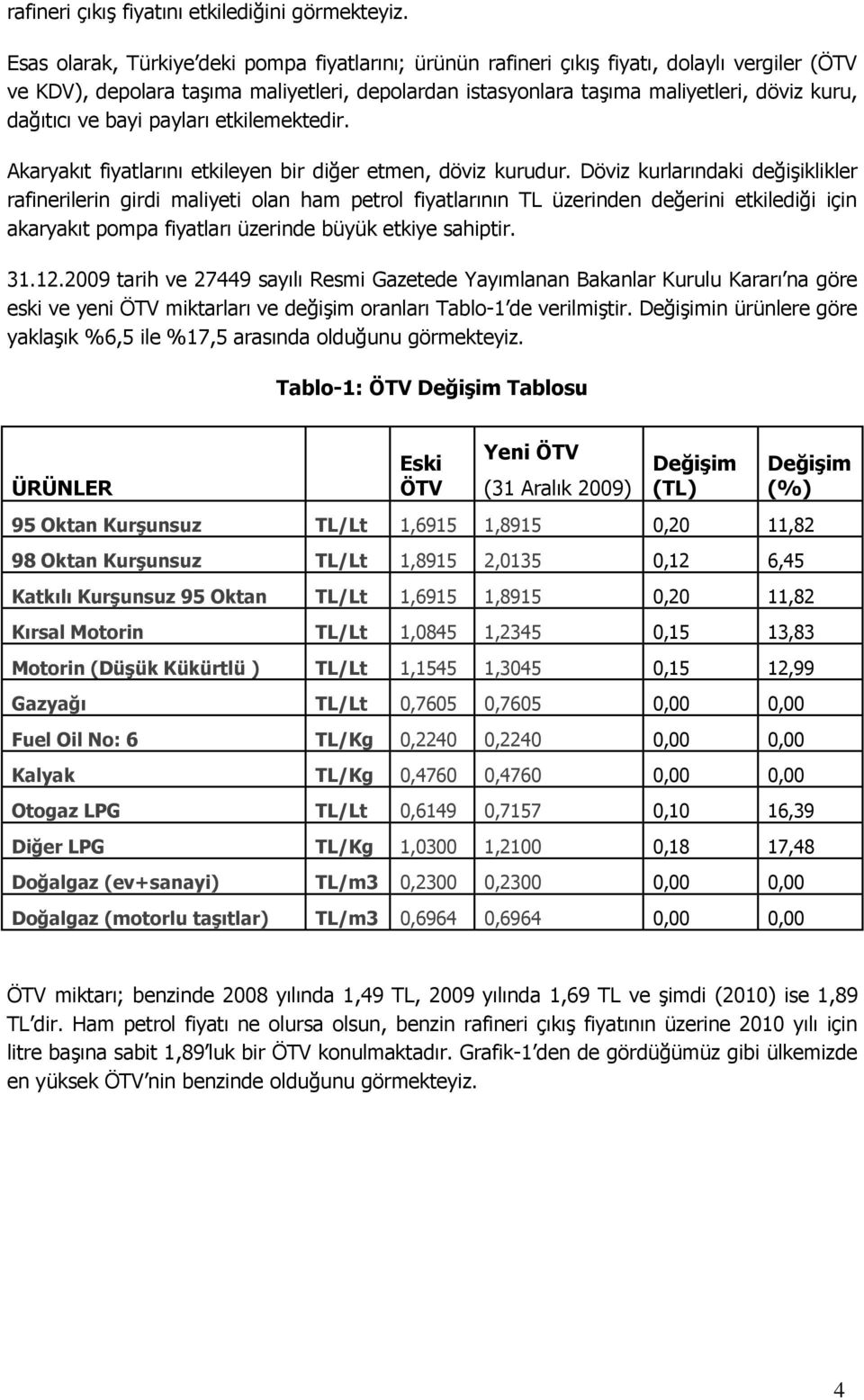 ve bayi payları etkilemektedir. Akaryakıt fiyatlarını etkileyen bir diğer etmen, döviz kurudur.