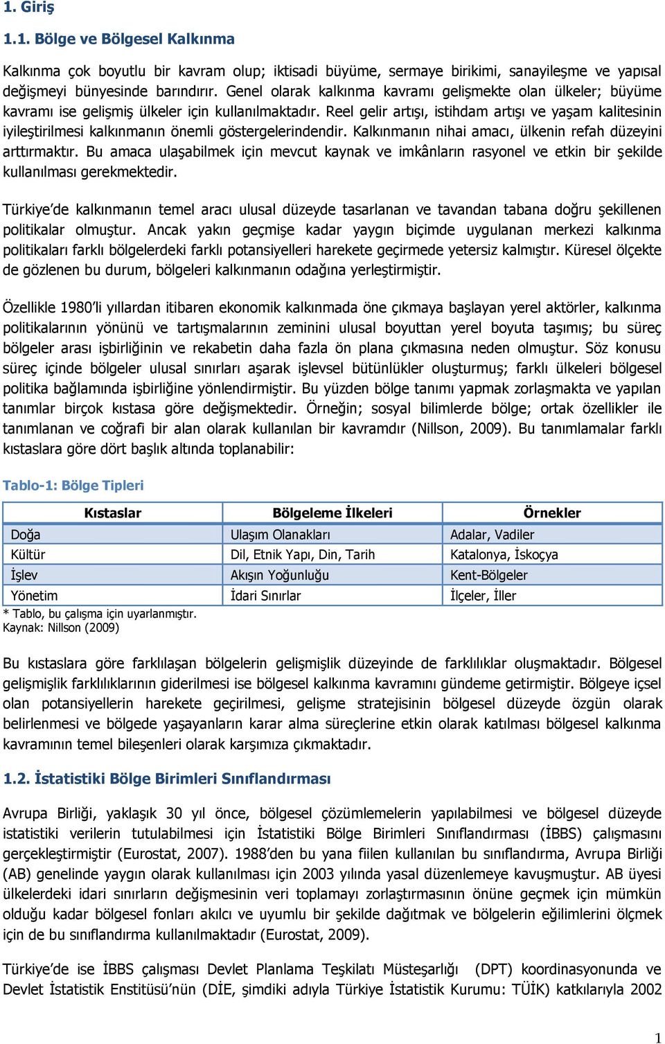 Reel gelir artışı, istihdam artışı ve yaşam kalitesinin iyileştirilmesi kalkınmanın önemli göstergelerindendir. Kalkınmanın nihai amacı, ülkenin refah düzeyini arttırmaktır.