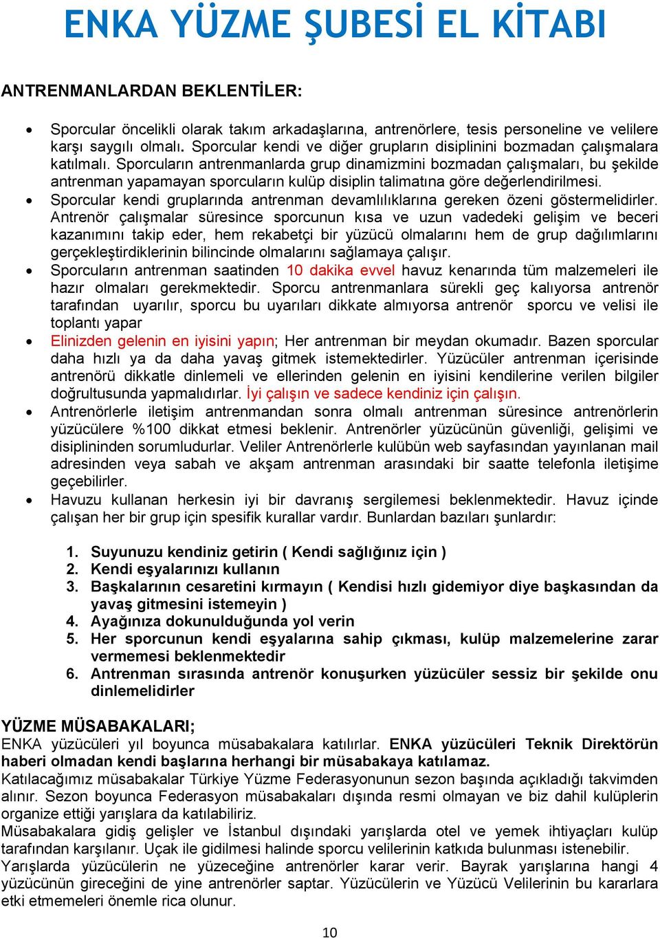 Sporcuların antrenmanlarda grup dinamizmini bozmadan çalışmaları, bu şekilde antrenman yapamayan sporcuların kulüp disiplin talimatına göre değerlendirilmesi.