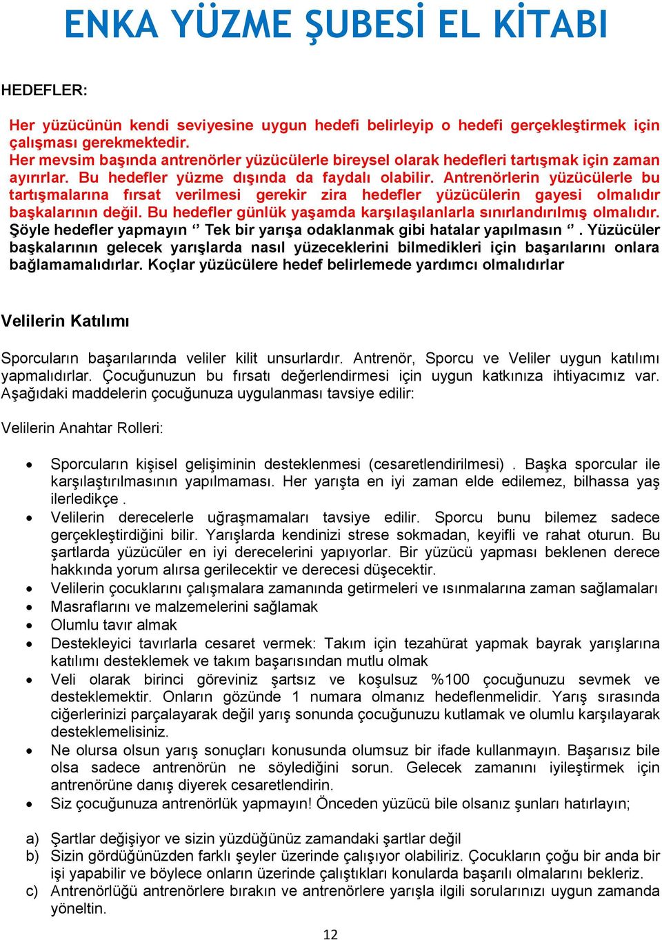 Antrenörlerin yüzücülerle bu tartışmalarına fırsat verilmesi gerekir zira hedefler yüzücülerin gayesi olmalıdır başkalarının değil.