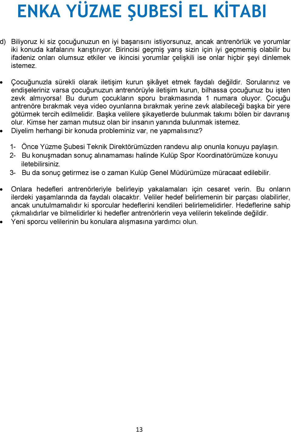 Çocuğunuzla sürekli olarak iletişim kurun şikâyet etmek faydalı değildir. Sorularınız ve endişeleriniz varsa çocuğunuzun antrenörüyle iletişim kurun, bilhassa çocuğunuz bu işten zevk almıyorsa!