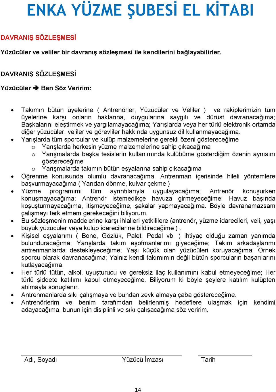 davranacağıma; Başkalarını eleştirmek ve yargılamayacağıma; Yarışlarda veya her türlü elektronik ortamda diğer yüzücüler, veliler ve görevliler hakkında uygunsuz dil kullanmayacağıma.