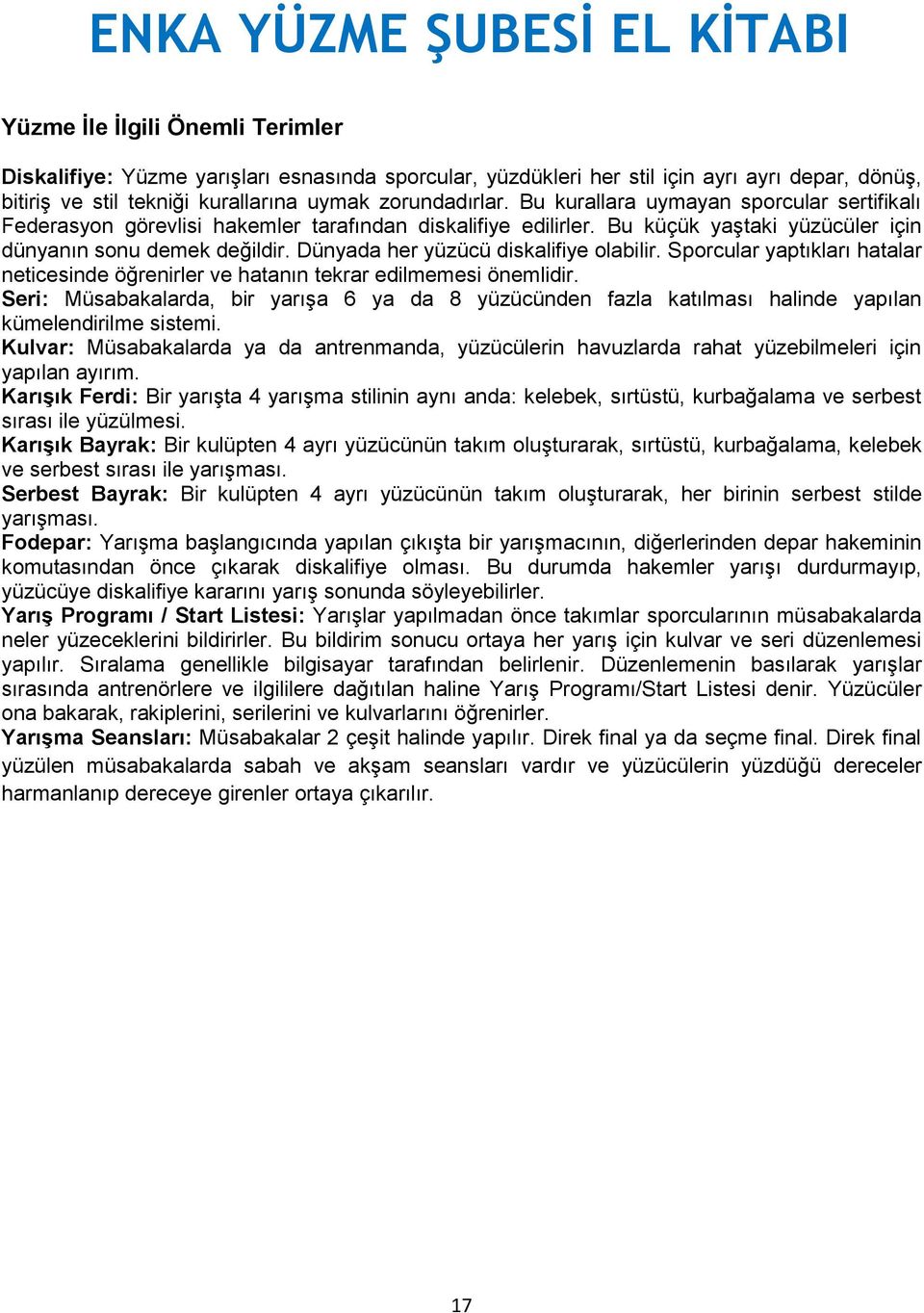 Dünyada her yüzücü diskalifiye olabilir. Sporcular yaptıkları hatalar neticesinde öğrenirler ve hatanın tekrar edilmemesi önemlidir.