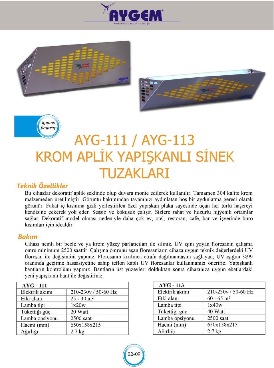 Fakat iç kısmına gizli yerleştirilen özel yapışkan plaka sayesinde uçan her türlü haşereyi kendisine çekerek yok eder.. Sessiz ve kokusuz çalışır. Sizlere rahat ve huzurlu hijyenik ortamlar sağlar.