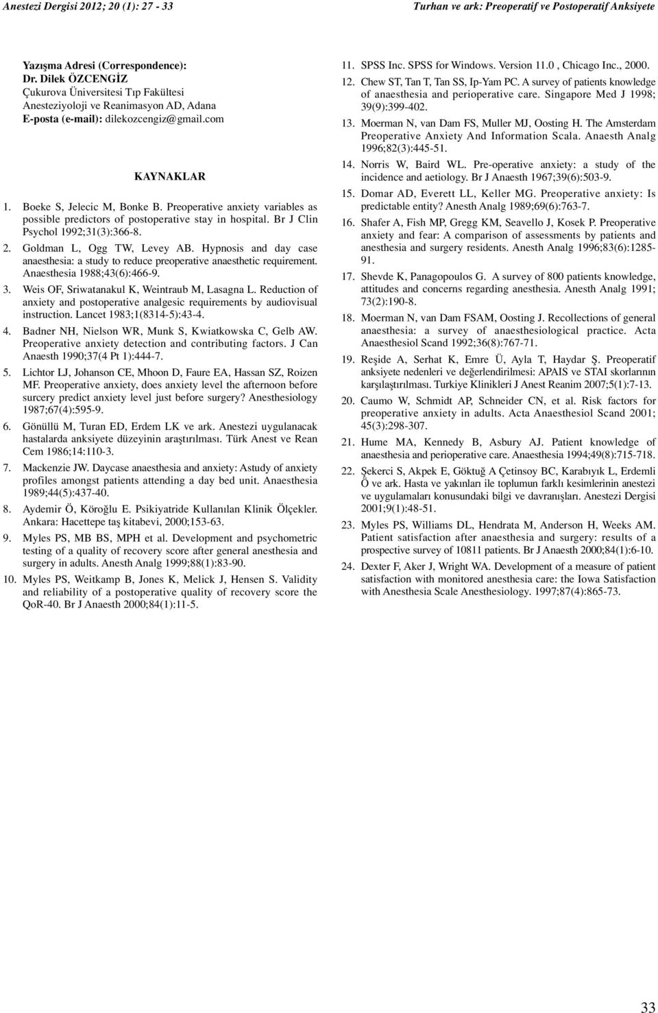 Hypnosis and day case anaesthesia: a study to reduce preoperative anaesthetic requirement. Anaesthesia 1988;43(6):466-9. 3. Weis OF, Sriwatanakul K, Weintraub M, Lasagna L.