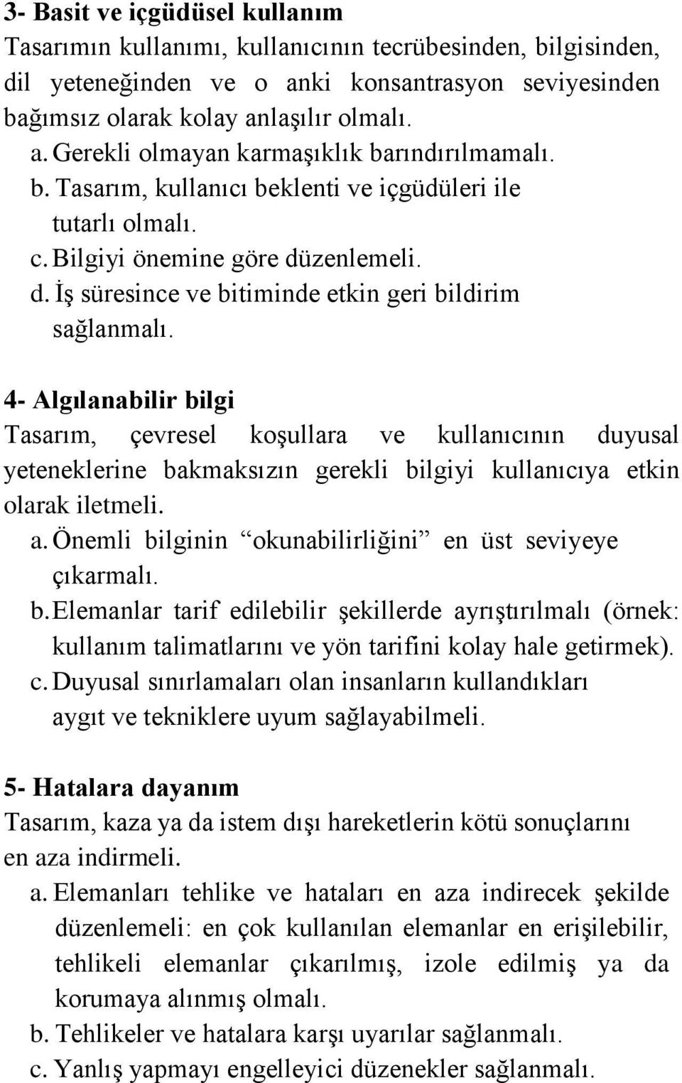 4- Algılanabilir bilgi Tasarım, çevresel koşullara ve kullanıcının duyusal yeteneklerine bakmaksızın gerekli bilgiyi kullanıcıya etkin olarak iletmeli. a.