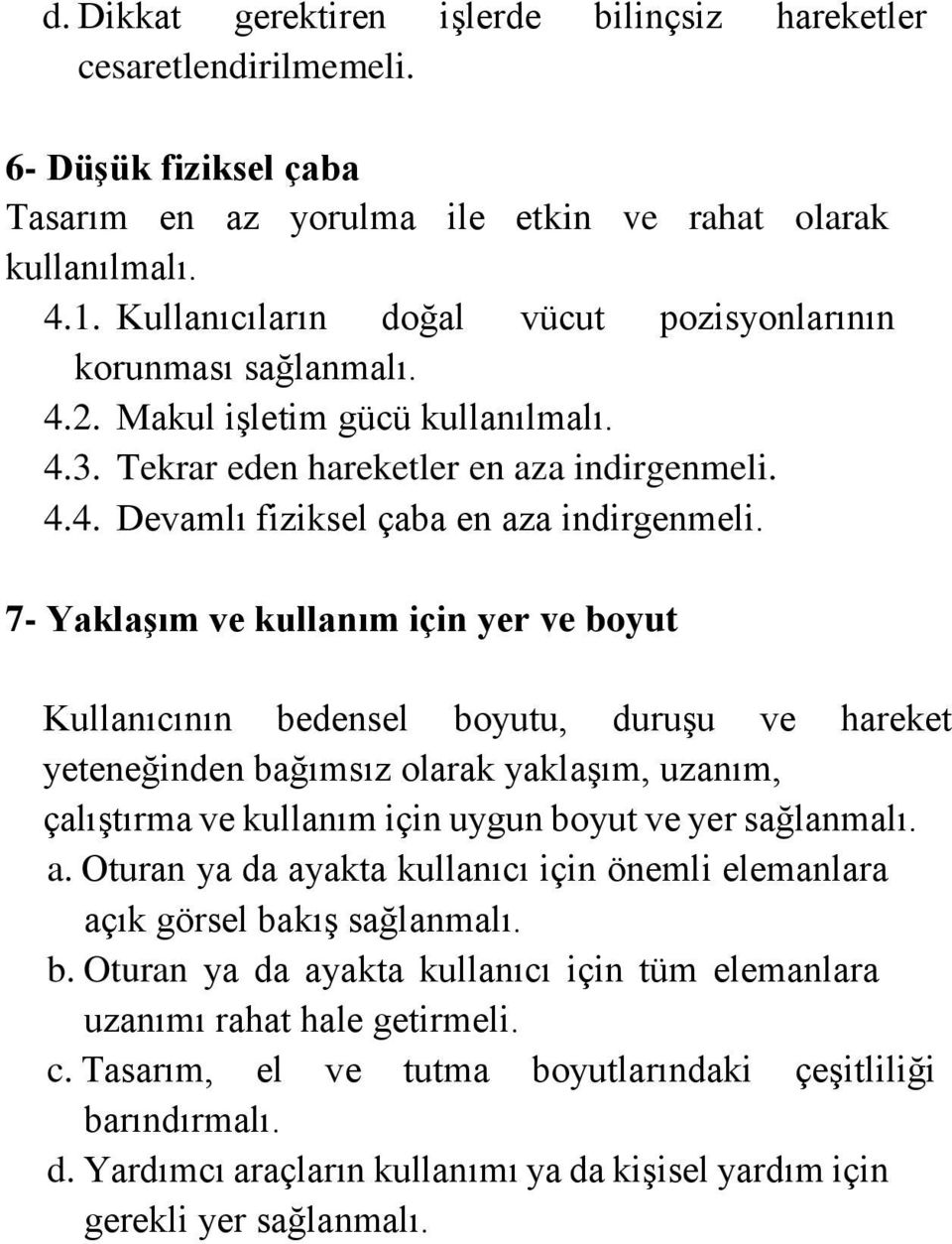 7- Yaklaşım ve kullanım için yer ve boyut Kullanıcının bedensel boyutu, duruşu ve hareket yeteneğinden bağımsız olarak yaklaşım, uzanım, çalıştırma ve kullanım için uygun boyut ve yer sağlanmalı. a.