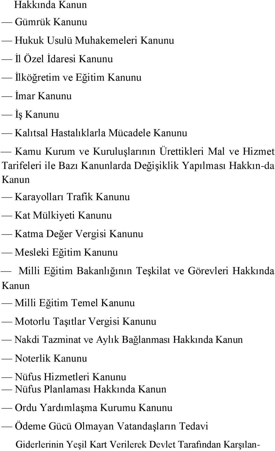 Eğitim Kanunu Milli Eğitim Bakanlığının Teşkilat ve Görevleri Hakkında Kanun Milli Eğitim Temel Kanunu Motorlu Taşıtlar Vergisi Kanunu Nakdi Tazminat ve Aylık Bağlanması Hakkında Kanun