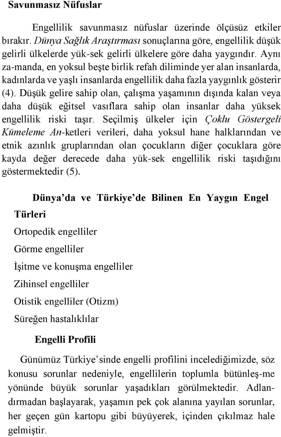 Aynı za-manda, en yoksul beşte birlik refah diliminde yer alan insanlarda, kadınlarda ve yaşlı insanlarda engellilik daha fazla yaygınlık gösterir (4).