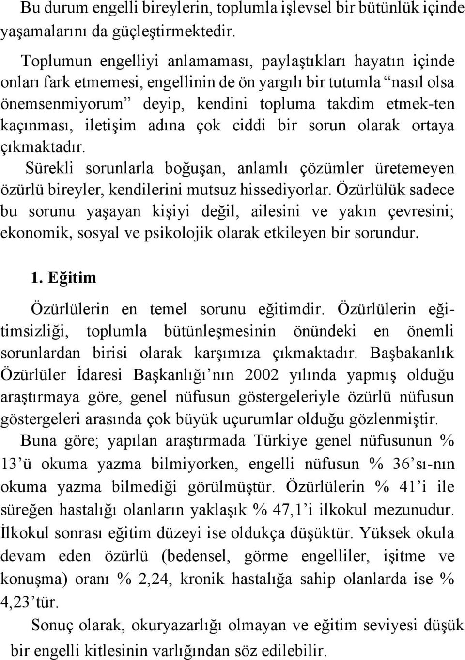 iletişim adına çok ciddi bir sorun olarak ortaya çıkmaktadır. Sürekli sorunlarla boğuşan, anlamlı çözümler üretemeyen özürlü bireyler, kendilerini mutsuz hissediyorlar.