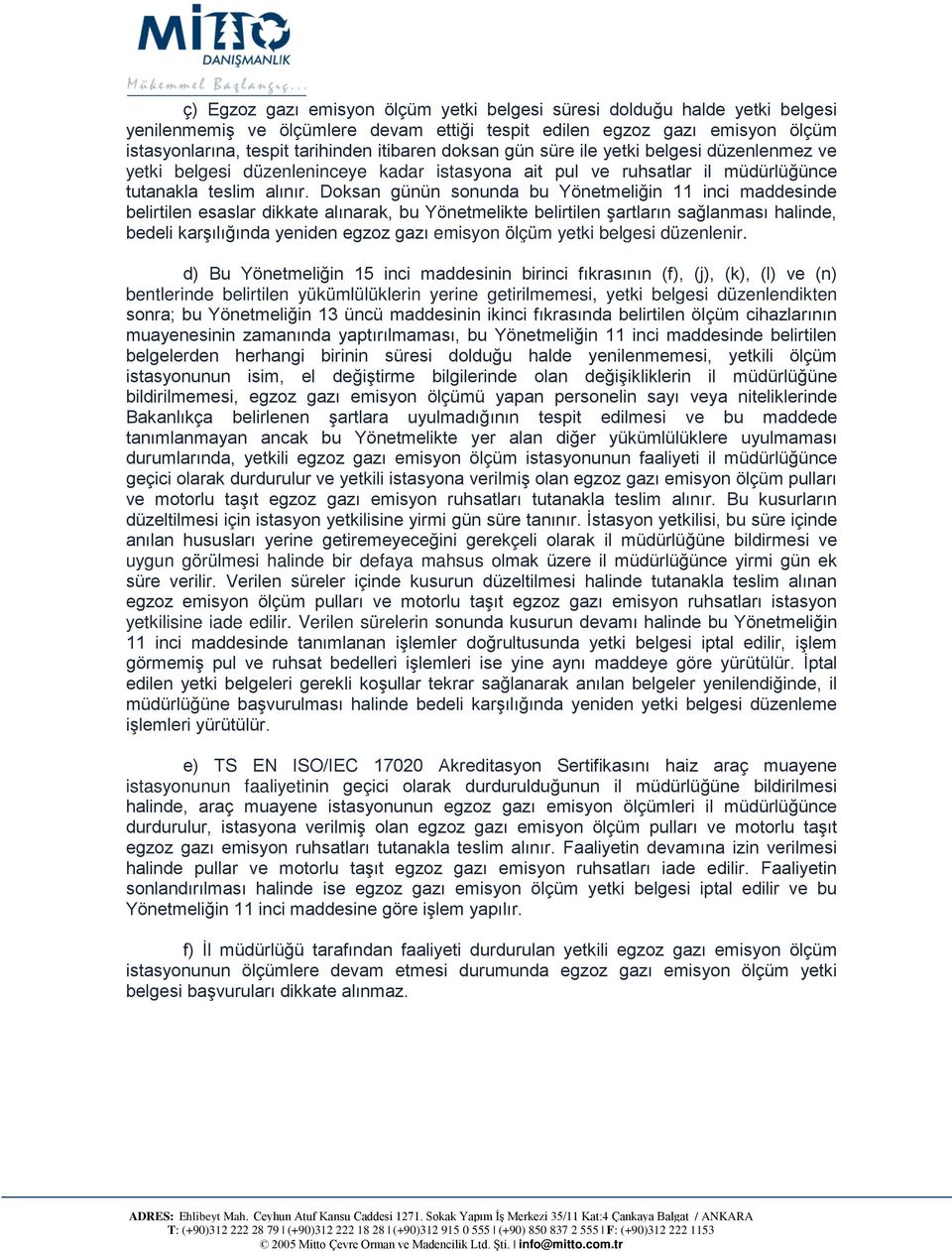 Doksan günün sonunda bu Yönetmeliğin 11 inci maddesinde belirtilen esaslar dikkate alınarak, bu Yönetmelikte belirtilen şartların sağlanması halinde, bedeli karşılığında yeniden egzoz gazı emisyon