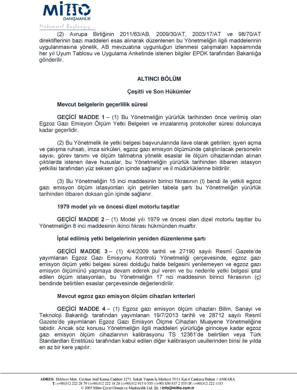 Mevcut belgelerin geçerlilik süresi ALTINCI BÖLÜM Çeşitli ve Son Hükümler GEÇİCİ MADDE 1 (1) Bu Yönetmeliğin yürürlük tarihinden önce verilmiş olan Egzoz Gazı Emisyon Ölçüm Yetki Belgeleri ve