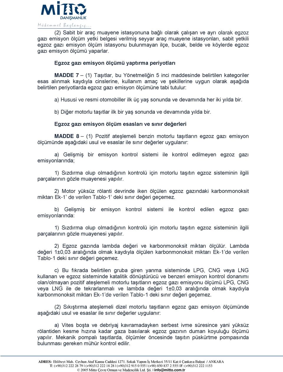 Egzoz gazı emisyon ölçümü yaptırma periyotları MADDE 7 (1) Taşıtlar, bu Yönetmeliğin 5 inci maddesinde belirtilen kategoriler esas alınmak kaydıyla cinslerine, kullanım amaç ve şekillerine uygun