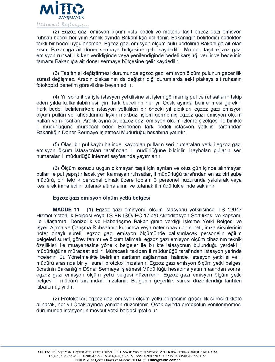 Motorlu taşıt egzoz gazı emisyon ruhsatı ilk kez verildiğinde veya yenilendiğinde bedeli karşılığı verilir ve bedelinin tamamı Bakanlığa ait döner sermaye bütçesine gelir kaydedilir.