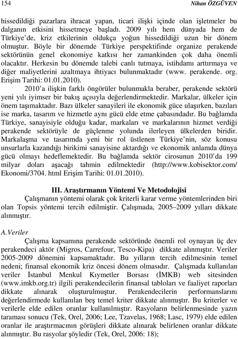 Böyle br dönemde Türkye perspektfnde organze perakende sektörünün genel ekonomye katkısı her zamanknden çok daha öneml olacaktır.